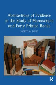 Title: Abstractions of Evidence in the Study of Manuscripts and Early Printed Books / Edition 1, Author: Joseph A. Dane