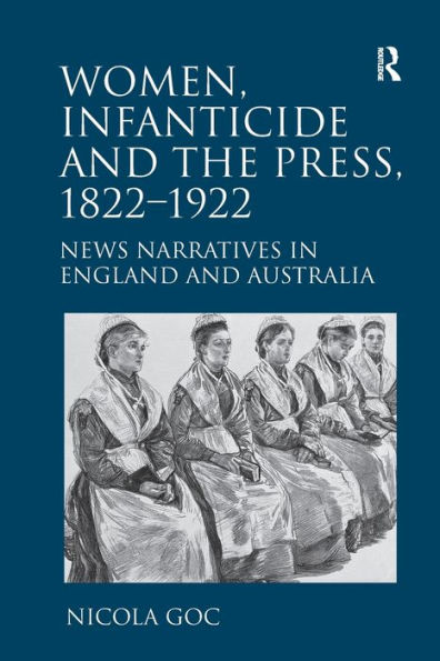 Women, Infanticide and the Press, 1822-1922: News Narratives in England and Australia