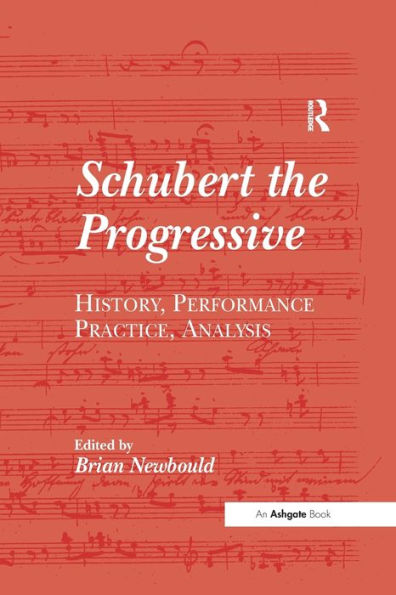 Schubert the Progressive: History, Performance Practice, Analysis