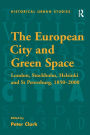 The European City and Green Space: London, Stockholm, Helsinki and St Petersburg, 1850-2000