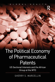 Title: The Political Economy of Pharmaceutical Patents: US Sectional Interests and the African Group at the WTO, Author: Sherry S. Marcellin