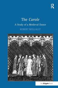 Title: The Carole: A Study of a Medieval Dance, Author: Robert Mullally