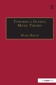 Title: Towards a Global Music Theory: Practical Concepts and Methods for the Analysis of Music Across Human Cultures, Author: Mark Hijleh