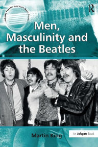 Title: Men, Masculinity and the Beatles, Author: Martin King