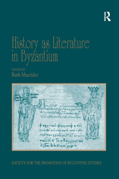 History as Literature in Byzantium: Papers from the Fortieth Spring Symposium of Byzantine Studies, University of Birmingham, April 2007