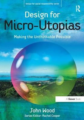 Design for Micro-Utopias: Making the Unthinkable Possible