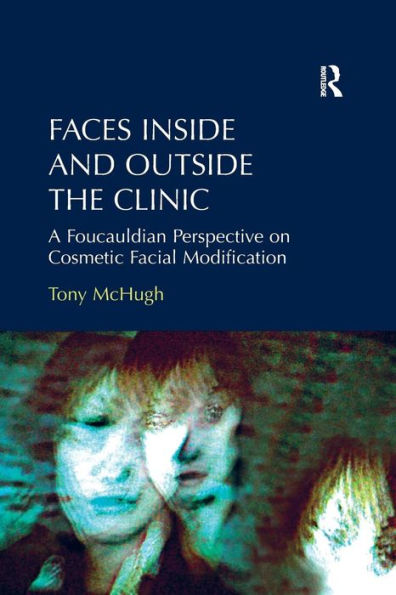 Faces Inside and Outside the Clinic: A Foucauldian Perspective on Cosmetic Facial Modification / Edition 1