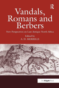 Title: Vandals, Romans and Berbers: New Perspectives on Late Antique North Africa, Author: Andrew Merrills