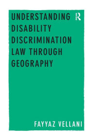 Title: Understanding Disability Discrimination Law through Geography, Author: Fayyaz Vellani