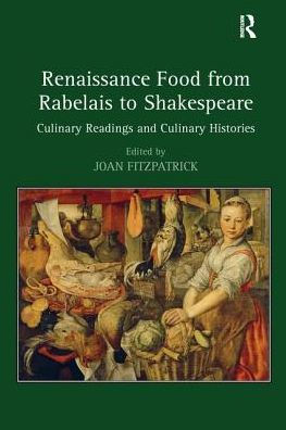 Renaissance Food from Rabelais to Shakespeare: Culinary Readings and Histories