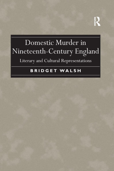 Domestic Murder Nineteenth-Century England: Literary and Cultural Representations