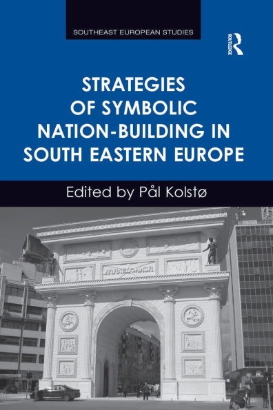 Strategies of Symbolic Nation-building South Eastern Europe