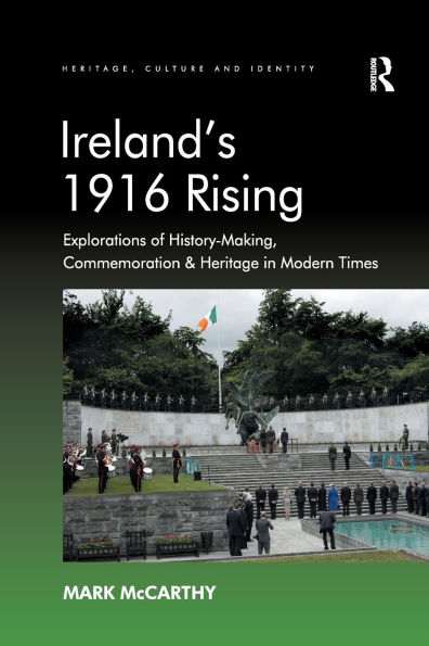 Ireland's 1916 Rising: Explorations of History-Making, Commemoration & Heritage Modern Times