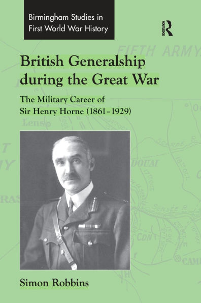 British Generalship during The Great War: Military Career of Sir Henry Horne (1861-1929)