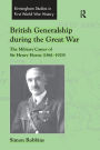 British Generalship during the Great War: The Military Career of Sir Henry Horne (1861-1929)