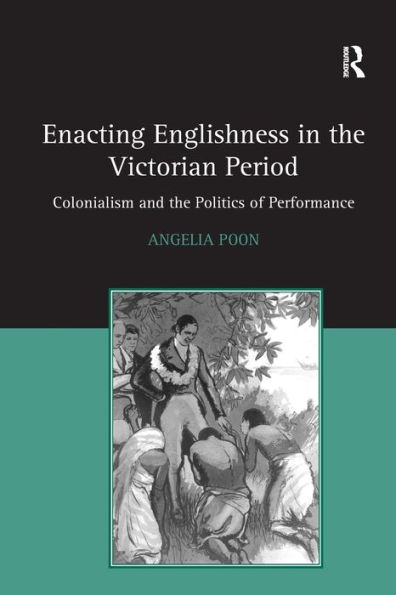 Enacting Englishness in the Victorian Period: Colonialism and the Politics of Performance