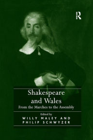 Title: Shakespeare and Wales: From the Marches to the Assembly, Author: Willy Maley