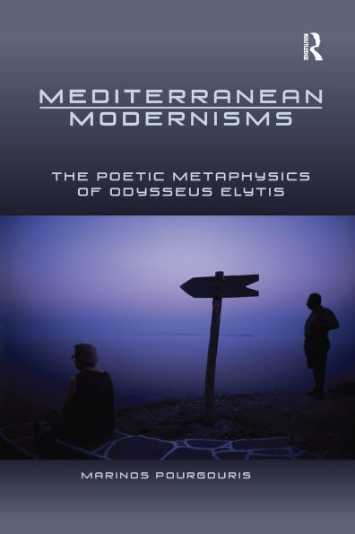 Mediterranean Modernisms: The Poetic Metaphysics of Odysseus Elytis