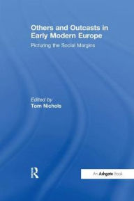 Title: Others and Outcasts in Early Modern Europe: Picturing the Social Margins, Author: Tom Nichols