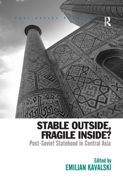 Stable Outside, Fragile Inside?: Post-Soviet Statehood Central Asia