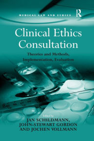 Title: Clinical Ethics Consultation: Theories and Methods, Implementation, Evaluation / Edition 1, Author: John-Stewart Gordon