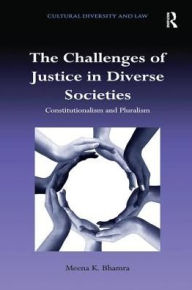 Title: The Challenges of Justice in Diverse Societies: Constitutionalism and Pluralism, Author: Meena K. Bhamra