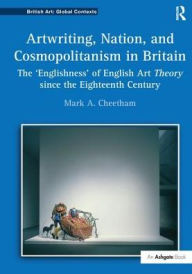 Title: Artwriting, Nation, and Cosmopolitanism in Britain: The 'Englishness' of English Art Theory since the Eighteenth Century, Author: MarkA. Cheetham