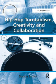 Title: Hip-Hop Turntablism, Creativity and Collaboration, Author: Sophy Smith