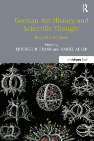 Title: German Art History and Scientific Thought: Beyond Formalism, Author: Mitchell B. Frank