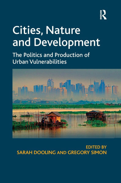 Cities, Nature and Development: The Politics Production of Urban Vulnerabilities