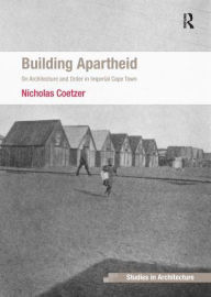 Title: Building Apartheid: On Architecture and Order in Imperial Cape Town, Author: Nicholas Coetzer