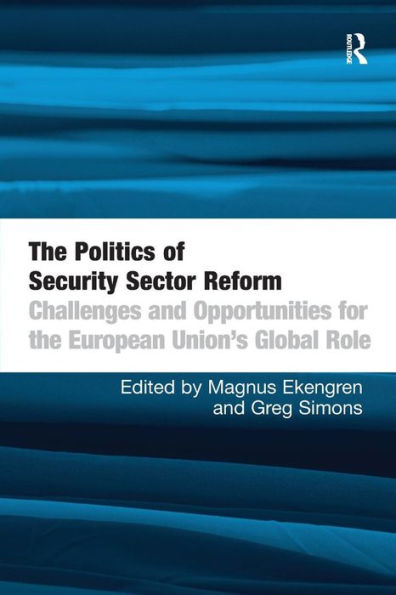 The Politics of Security Sector Reform: Challenges and Opportunities for the European Union's Global Role