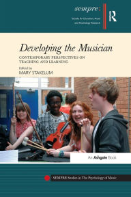 Title: Developing the Musician: Contemporary Perspectives on Teaching and Learning, Author: Mary Stakelum