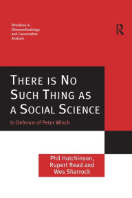 Title: There is No Such Thing as a Social Science: In Defence of Peter Winch, Author: Phil Hutchinson