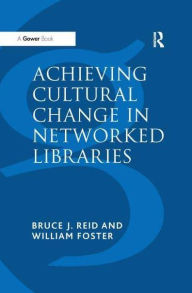 Title: Achieving Cultural Change in Networked Libraries, Author: William Foster
