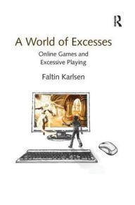 Title: A World of Excesses: Online Games and Excessive Playing, Author: Faltin Karlsen