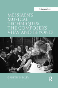 Title: Messiaen's Musical Techniques: The Composer's View and Beyond, Author: Gareth Healey