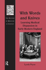 Title: With Words and Knives: Learning Medical Dispassion in Early Modern England, Author: Lynda Payne