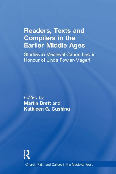 Readers, Texts and Compilers the Earlier Middle Ages: Studies Medieval Canon Law Honour of Linda Fowler-Magerl