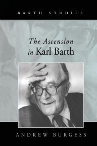 Title: The Ascension in Karl Barth / Edition 1, Author: Andrew Burgess