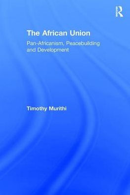 The African Union: Pan-Africanism, Peacebuilding and Development