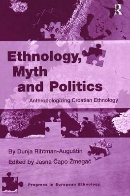 Ethnology, Myth and Politics: Anthropologizing Croatian Ethnology