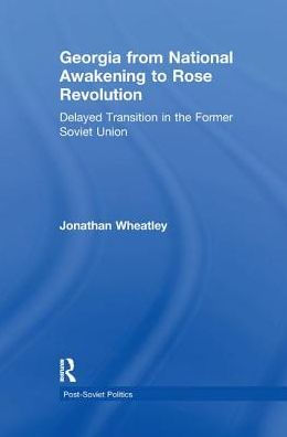 Georgia from National Awakening to Rose Revolution: Delayed Transition the Former Soviet Union