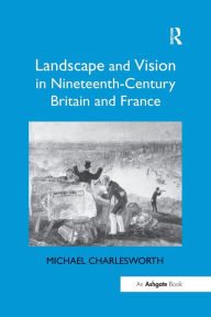 Title: Landscape and Vision in Nineteenth-Century Britain and France, Author: Michael Charlesworth