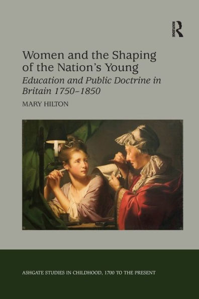 Women and the Shaping of the Nation's Young: Education and Public Doctrine in Britain 1750-1850