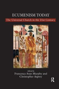 Title: Ecumenism Today: The Universal Church in the 21st Century, Author: Christopher Asprey
