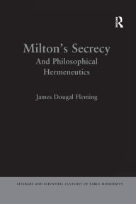 Title: Milton's Secrecy: And Philosophical Hermeneutics, Author: James Dougal Fleming