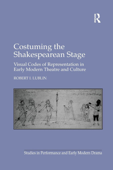 Costuming the Shakespearean Stage: Visual Codes of Representation in Early Modern Theatre and Culture