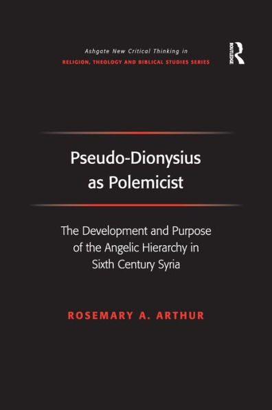 Pseudo-Dionysius as Polemicist: the Development and Purpose of Angelic Hierarchy Sixth Century Syria