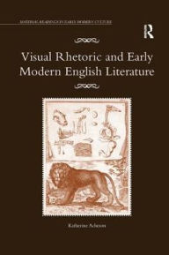 Title: Visual Rhetoric and Early Modern English Literature, Author: Katherine Acheson